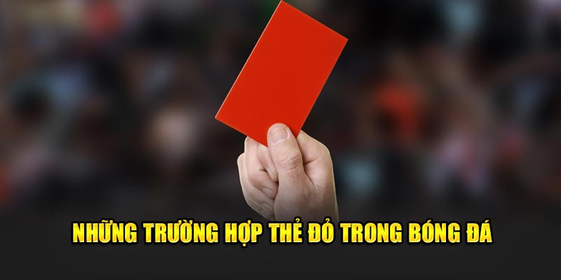 Những trường hợp nhận thẻ đỏ 