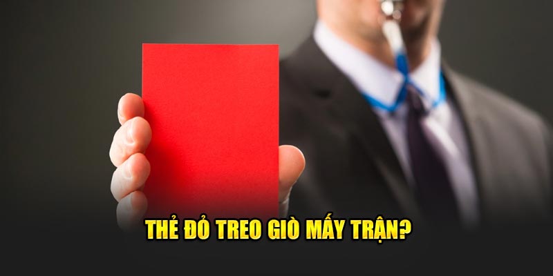 Thẻ đỏ treo giò mấy trận?