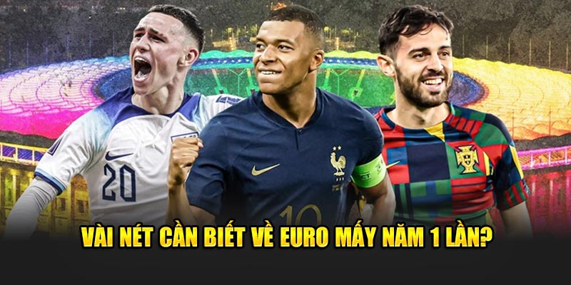 Vài nét cần biết về euro mấy năm 1 lần? 